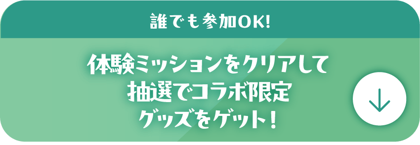 外れた方にもチャンス！誰でも参加OK!体験ミッションをクリアして抽選でコラボ限定グッズをゲット！