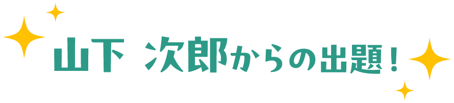 山下 次郎からの出題！