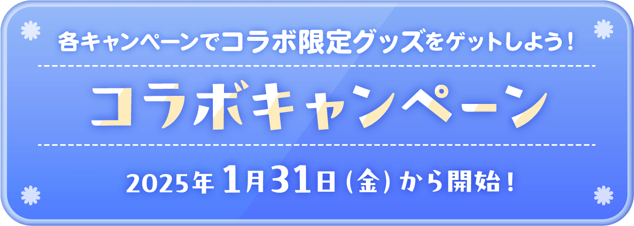 各キャンペーンでコラボ限定グッズをゲットしよう！コラボキャンペーン2025年1月31日（金）から開始！