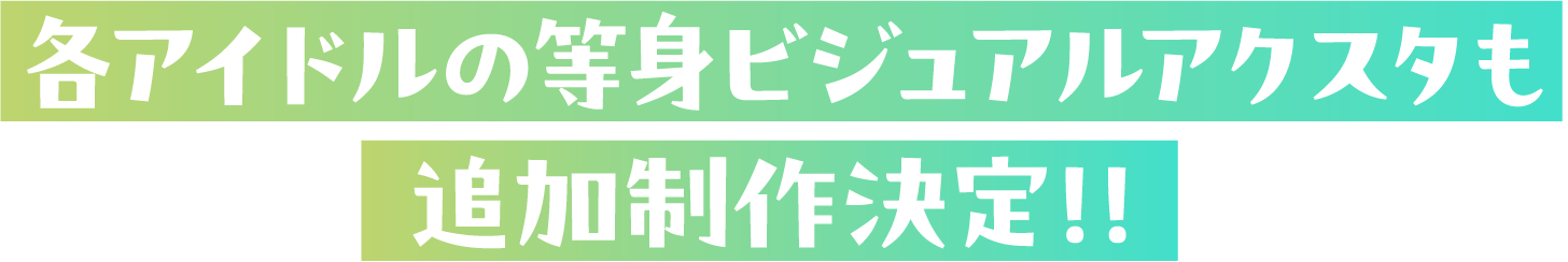 さらに！!各アイドルの等身ビジュアルアクスタも追加制作決定！！