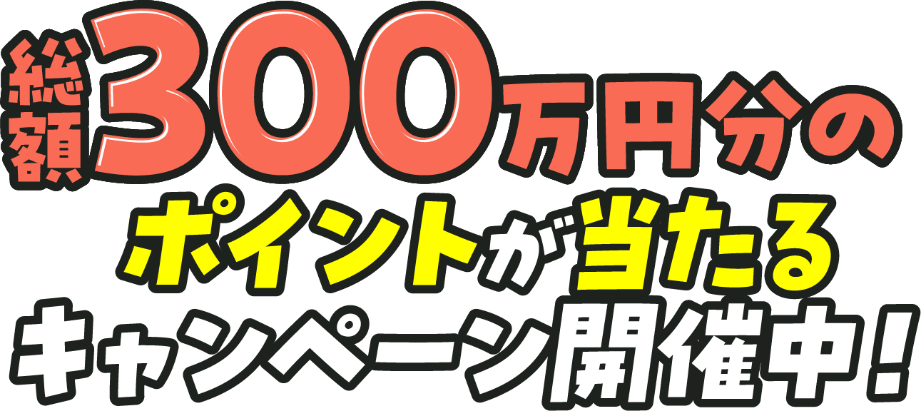 総額300万円分のポイントが当たるキャンペーン開催中！