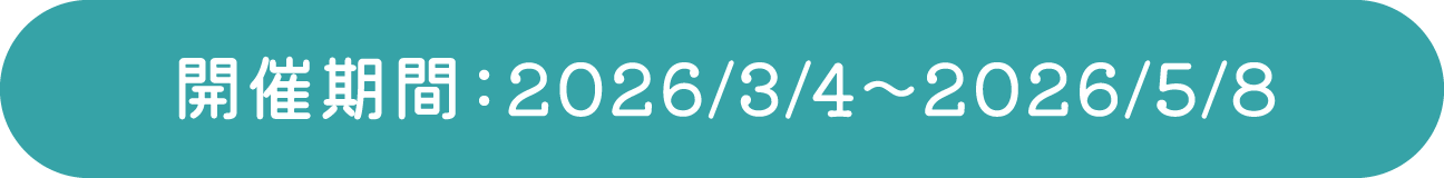 開催期間：2026/3/4〜2026/5/8